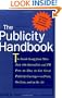 The Publicity Handbook, New Edition : The Inside Scoop from More than 100 Journalists and PR Pros on How to Get Great Publicity Coverage