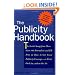 The Publicity Handbook, New Edition : The Inside Scoop from More than 100 Journalists and PR Pros on How to Get Great Publicity Coverage