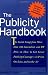 The Publicity Handbook, New Edition : The Inside Scoop from More than 100 Journalists and PR Pros on How to Get Great Publicity Coverage