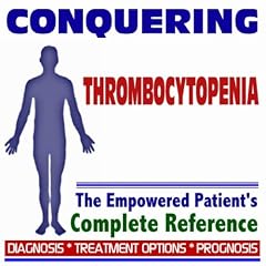 2009 Conquering Thrombocytopenia - The Empowered Patient's Complete Reference - Diagnosis,... by PM Medical Health News
