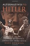 Alternatives to Hitler: German Resistance under the Third Reich