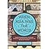 When Asia Was the World: Traveling Merchants, Scholars, Warriors, and Monks Who Created the "Riches of the "East"