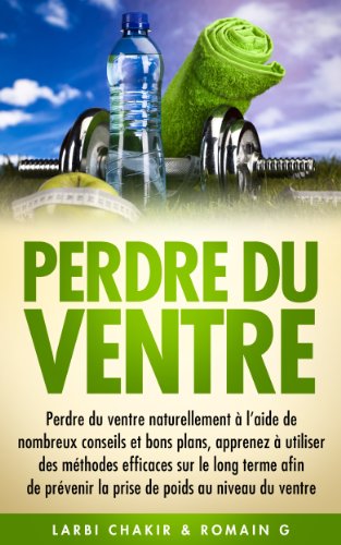 Perdre du Ventre (Nouvelle Ã©dition corrigÃ©e & augmentÃ©e): Ventre Plat Naturelle Ã  l'aide de nombreux conseils et bons plan ( Comment maigrir, regime, maigrir ... ventre et perdre du ventre) (French Edition)