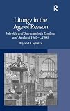 Liturgy in the age of reason : worship and sacraments in England and Scotland, 1662-c.1800
