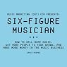 Six-Figure Musician: How to Sell More Music, Get More People to Your Shows, and Make More Money in the Music Business: Music Marketing [dot] com Presents