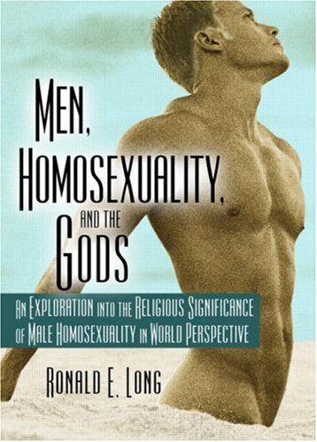 Men, Homosexuality, and the Gods: An Exploration into the Religious Significance of Male Homosexuality in World Perspective (Haworth Gay & Lesbian Studies)