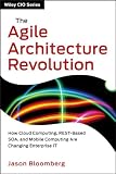 The Agile Architecture Revolution: How Cloud Computing, REST-Based SOA, and Mobile Computing Are Changing Enterprise IT (Wiley CIO)