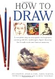 How to Draw: A Complete Step-by-Step Guide for Beginners Covering Still Life, Landscapes, Figure Drawing, the Female Nude and Human Anatomy