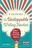 The Unstoppable Writing Teacher: Real Strategies for the Real Classroom