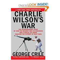 Charlie Wilson's War: The Extraordinary Story of How the Wildest Man in Congress and a Rogue CIA Agent Changed the History of Our Times