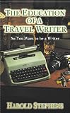 THE EDUCATION OF A TRAVEL WRITER, So You Want to be a Writer
