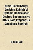 Muse (Band) Songs: Uprising, Knights of Cydonia, Undisclosed Desires, Supermassive Black Hole, Exogenesis: Symphony, Starlight-