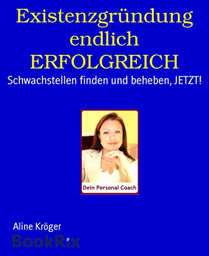 Existenzgründung endlich ERFOLGREICH: Schwachstellen finden und beheben, JETZT! (German Edition)