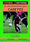 Futbol: 160 Fichas De Entrenamiento Para Cadetes