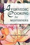 Ayurvedic Cooking for Westerners: Familiar Western Food Prepared with Ayurvedic Principles