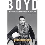 Boyd: The Fighter Pilot Who Changed the Art of War ~ Robert Coram