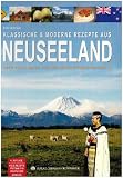 Klassische & moderne Rezepte aus Neuseeland: �ber 250 Rezepte von den gr�nen Inseln im Pazifik - viele erstmals in deutscher Sprache. Mit ausf�hrlichem Register