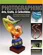 Photographing Arts, Crafts & Collectibles: Take Great Digital Photos for Portfolios, Documentation, or Selling on the Web (A Lark Photography Book)