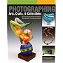 Photographing Arts, Crafts & Collectibles: Take Great Digital Photos for Portfolios, Documentation, or Selling on the Web (A Lark Photography Book)