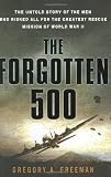 The Forgotten 500: The Untold Story of the Men Who Risked All For the GreatestRescue Mission of Worl [Hardcover]