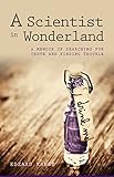 A Scientist in Wonderland: A Memoir of Searching for Truth and Finding Trouble