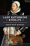 Lady Katherine Knollys: The Unacknowledged Daughter of King Henry VIII