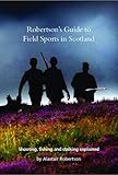 Robertson's guide to field sports in Scotland