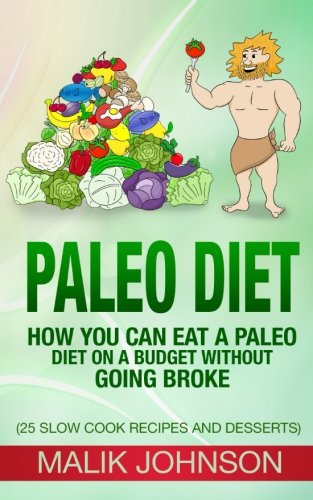 Paleo Diet: How you can eat a Paleo Diet on a Budget without Going Broke: (25 Slow Cook Recipes and Desserts)