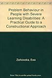 Problem behaviour in people with severe learning disabilities : a practical guide to a constructional approach