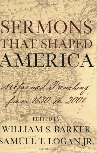 Sermons That Shaped America: Reformed Preaching from 1630 to 2001