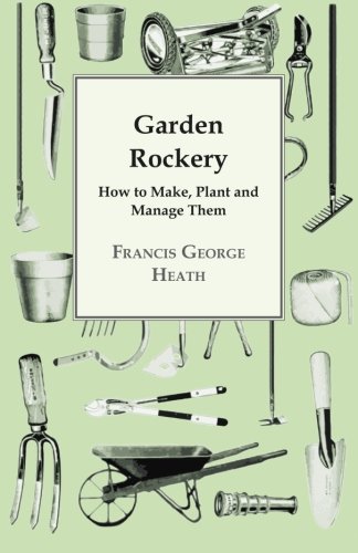 Garden Rockery - How to Make, Plant and Manage Them, by Francis George Heath Garden Rockery - How to Make, Plant and Manage Them, by Francis George Heath