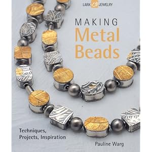 Making Metal Beads: Techniques, Projects, Inspiration (Lark Jewelry Books)