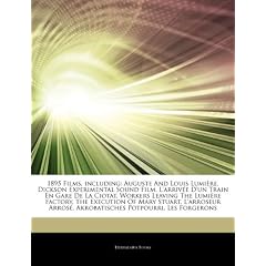 Articles on 1895 Films, Including: Auguste and Louis Lumi Re, Dickson Experimental Sound Film, L'Arriv E D'Un Train En Gare de La Ciotat, Workers Leav