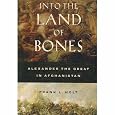 Into the Land of Bones: Alexander the Great in Afghanistan (Hellenistic Culture and Society)