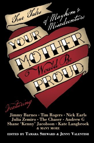 Your Mother Would Be Proud: True Tales of Mayhem and Misadventure