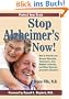 Stop Alzheimer's Now!: How to Prevent & Reverse Dementia, Parkinson's, ALS, Multiple Sclerosis & Other Neurodegenerative Disorders