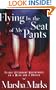 Flying by the Seat of My Pants: Flight Attendant Adventures on a Wing and a Prayer
