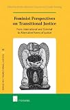 Feminist perspectives on transitional justice : from international and criminal to alternative forms of justice