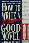 How to Write a Damn Good Novel, II: Advanced Techniques For Dramatic Storytelling