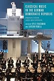 Classical music in the German Democratic Republic : production and reception