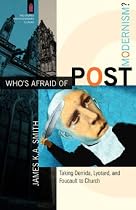Who's Afraid of Postmodernism?: Taking Derrida, Lyotard, and Foucault to Church (The Church and Postmodern Culture)