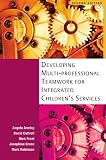 Developing Multiprofessional Teamwork for Integrated Childrens Services: Research, Policy and Practice