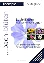Bach-Bl&uuml;ten die sanften Helfer: Das praktische Handbuch f&uuml;r Anwender und Berater