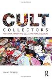 Cult collectors : nostalgia, fandom and collecting popular culture