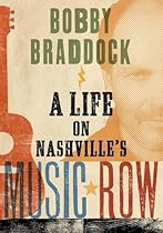 Bobby Braddock: A Life on Nashville's Music Row (Co-published with the Country Music Foundation Press) Bobby Braddock: A Life on Nashville's Music Row (Co-published with the Country Music Foundation Press)