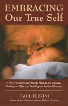 Embracing Our True Self: Paul Ferrini's New Paradigm Approach to Healing