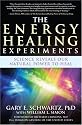 The Energy Healing Experiments: Science Reveals Our Natural Power to Heal
