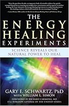 The Energy Healing Experiments: Science Reveals Our Natural Power to Heal