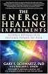 The Energy Healing Experiments: Science Reveals Our Natural Power to Heal