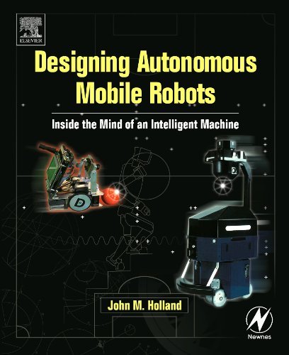 Designing  Autonomous Mobile Robots: Inside the Mind of an Intelligent Machine